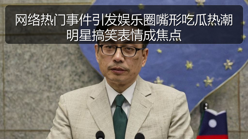 网络热门事件引发娱乐圈嘴形吃瓜热潮明星搞笑表情成焦点